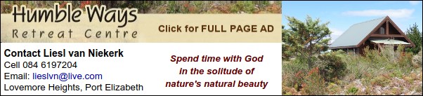 Humble Ways Retreat Centre
Spend time with God in the solitude of nature's natural beauty
Contact Liesl van Niekerk
Cell 084 6197204
Lovemore Heights, Port Elizabeth