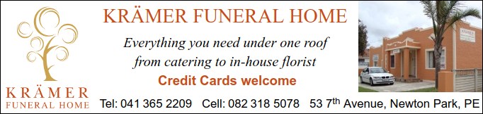 Kramer Funeral Home
Everything you need under one roof
from catering to in-house florist
Credit Cards welcome
Tel: 041 365 2209
Cell: 082 318 5078
53 7th Avenue, Newton Park, PE